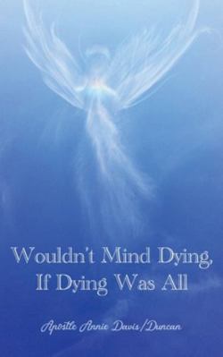Wouldn't Mind Dying, If Dying Was All 1646101731 Book Cover