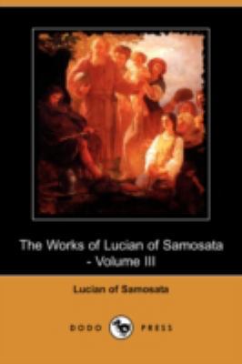 The Works of Lucian of Samosata - Volume III (D... 1409907031 Book Cover