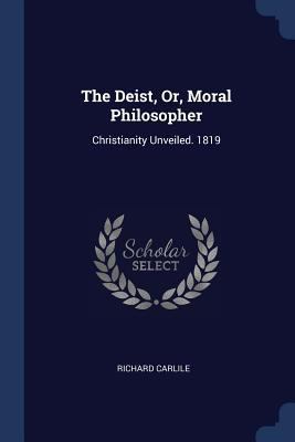 The Deist, Or, Moral Philosopher: Christianity ... 1376432684 Book Cover