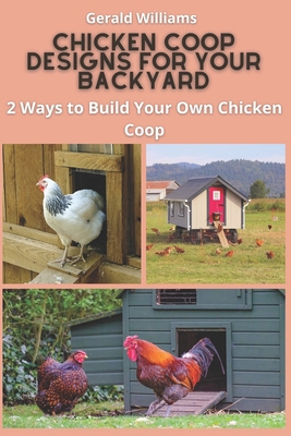 Chicken Coop Designs for Your Backyard: 2 Ways ... B08NL5ZTTS Book Cover