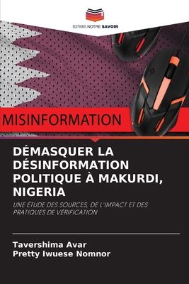 Démasquer La Désinformation Politique À Makurdi... [French] 6208333172 Book Cover