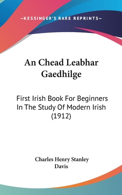 An Chead Leabhar Gaedhilge: First Irish Book fo... 1161230955 Book Cover