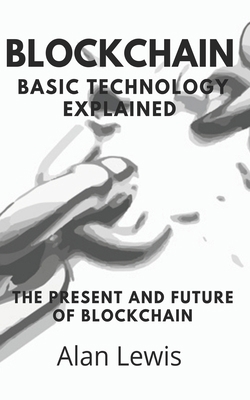 Blockchain Basic Technology Explained: The Pres... B08HTG6M3M Book Cover