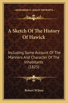 A Sketch Of The History Of Hawick: Including So... 1164550152 Book Cover