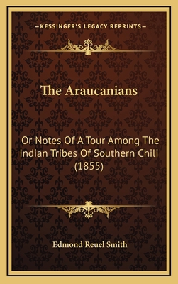 The Araucanians: Or Notes of a Tour Among the I... 1164360868 Book Cover