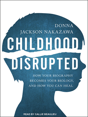 Childhood Disrupted: How Your Biography Becomes... 1494514672 Book Cover