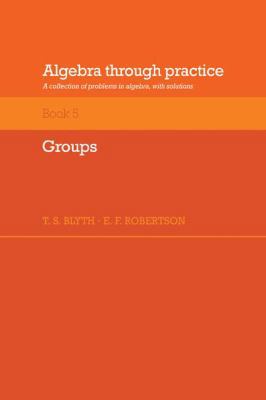 Algebra Through Practice: Volume 5, Groups: A C... 0521272904 Book Cover