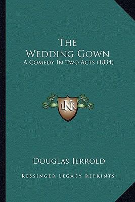 The Wedding Gown: A Comedy In Two Acts (1834) 1164055917 Book Cover