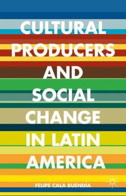 Cultural Producers and Social Change in Latin A... 1137465379 Book Cover