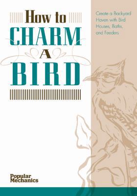 Popular Mechanics How to Charm a Bird: Create a... 1588167208 Book Cover