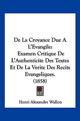 De La Croyance Due A L'Evangile: Examen Critiqu... [French] 1120598702 Book Cover