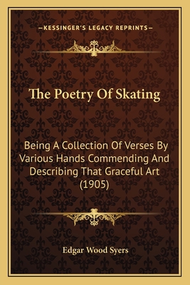 The Poetry Of Skating: Being A Collection Of Ve... 1164151282 Book Cover