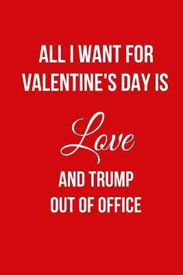 All I Want for Valentine's Day is Love and Trump Out of Office: Blank Line Journal 1790520886 Book Cover