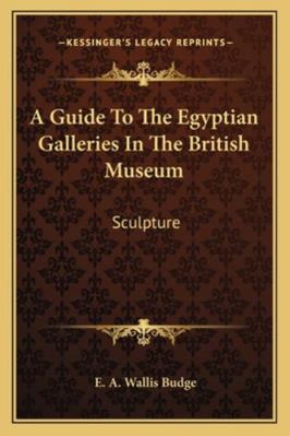 A Guide To The Egyptian Galleries In The Britis... 1162971789 Book Cover