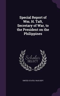 Special Report of Wm. H. Taft, Secretary of War... 1355836603 Book Cover