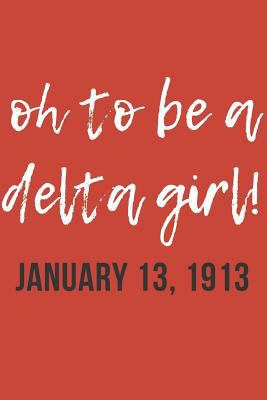 Oh To Be A Delta Girl January 13,1913: Blank Lined Journal