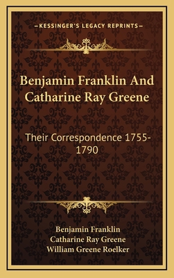 Benjamin Franklin And Catharine Ray Greene: The... 1164480464 Book Cover