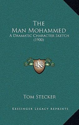 The Man Mohammed: A Dramatic Character Sketch (... 1168933250 Book Cover