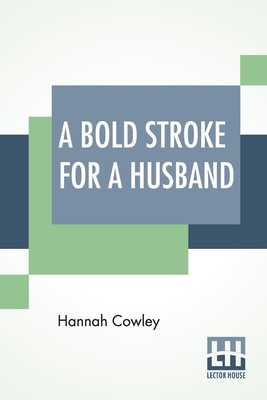 A Bold Stroke For A Husband: A Comedy, In Five ... 9354206220 Book Cover