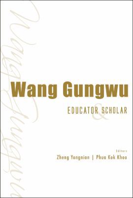 Wang Gungwu: Educator and Scholar 9814436623 Book Cover