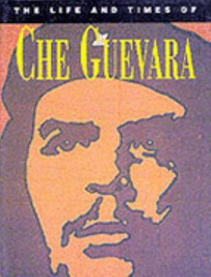 The Life and Times of Che Guevara 0752517767 Book Cover