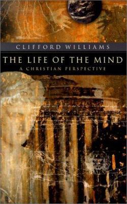 The Life of the Mind: A Christian Perspective 080102336X Book Cover