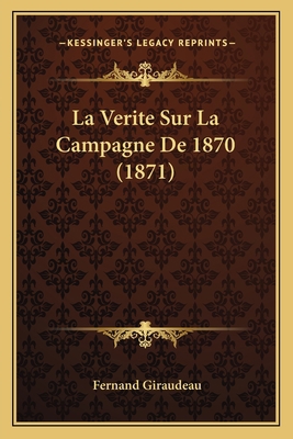 La Verite Sur La Campagne De 1870 (1871) [French] 1167570685 Book Cover