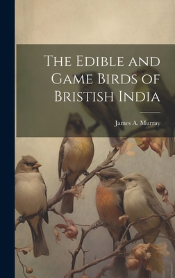 The Edible and Game Birds of Bristish India 1020940662 Book Cover