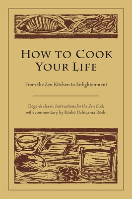 How to Cook Your Life: From the Zen Kitchen to ... 1590302915 Book Cover