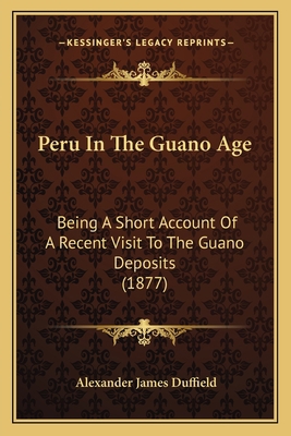 Peru In The Guano Age: Being A Short Account Of... 1164857916 Book Cover