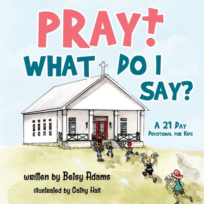 Pray! What Do I Say?: A 21 Day Devotional for Kids B0CN2TG2WJ Book Cover