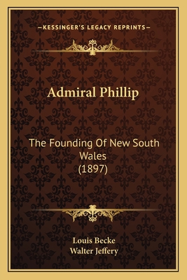 Admiral Phillip: The Founding Of New South Wale... 1165276348 Book Cover