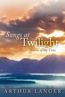 Songs at Twilight: Stories of My Time 1463432046 Book Cover
