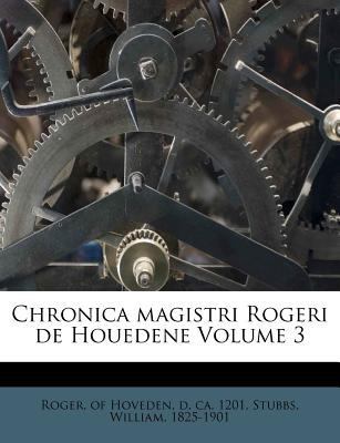 Chronica Magistri Rogeri de Houedene Volume 3 [Latin] 1246702339 Book Cover