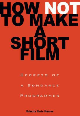 How Not to Make a Short Film: Secrets from a Su... 1401309542 Book Cover