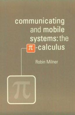 Communicating and Mobile Systems: The Pi Calculus 0521658691 Book Cover