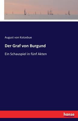 Der Graf von Burgund: Ein Schauspiel in fünf Akten [German] 3741144975 Book Cover