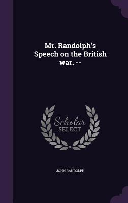 Mr. Randolph's Speech on the British war. -- 1359380019 Book Cover