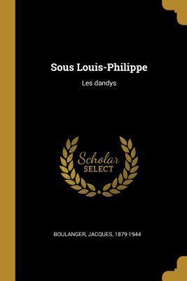Sous Louis-Philippe: Les dandys [French] 0274699060 Book Cover