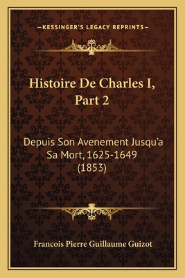 Histoire De Charles I, Part 2: Depuis Son Avene... [French] 116771850X Book Cover