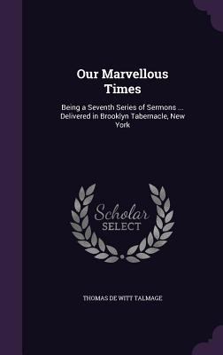 Our Marvellous Times: Being a Seventh Series of... 1347284036 Book Cover