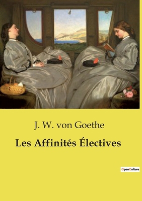 Les Affinités Électives [French] B0D14RV1LD Book Cover