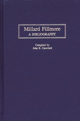 Millard Fillmore: A Bibliography 0313281718 Book Cover