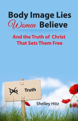 Body Image Lies Women Believe: And the Truth of... 0615771408 Book Cover