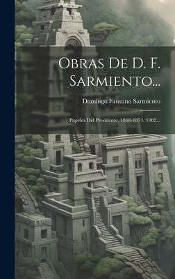 Obras De D. F. Sarmiento...: Papeles Del Presid... [Spanish] 1020534745 Book Cover