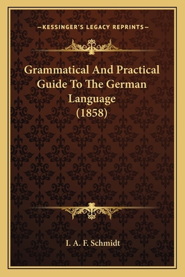 Grammatical And Practical Guide To The German L... 1164661000 Book Cover