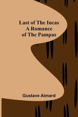 Last of the Incas: A Romance of the Pampas 9356703221 Book Cover