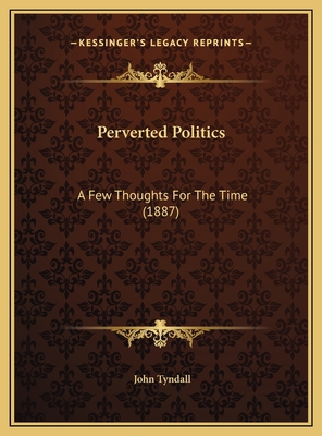 Perverted Politics: A Few Thoughts For The Time... 1169387519 Book Cover