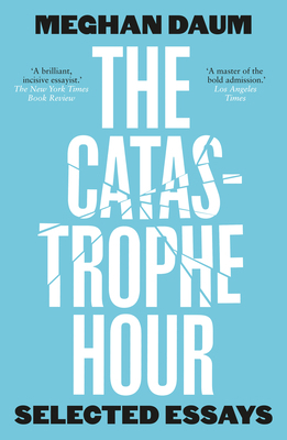 The Catastrophe Hour: Selected Essays 1912559684 Book Cover