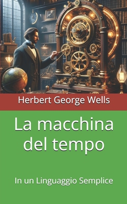 La macchina del tempo: In un Linguaggio Semplice [Italian] B0DJX2XPDT Book Cover